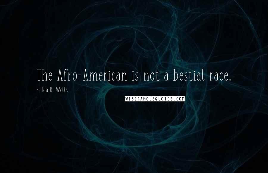 Ida B. Wells Quotes: The Afro-American is not a bestial race.