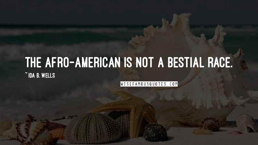 Ida B. Wells Quotes: The Afro-American is not a bestial race.