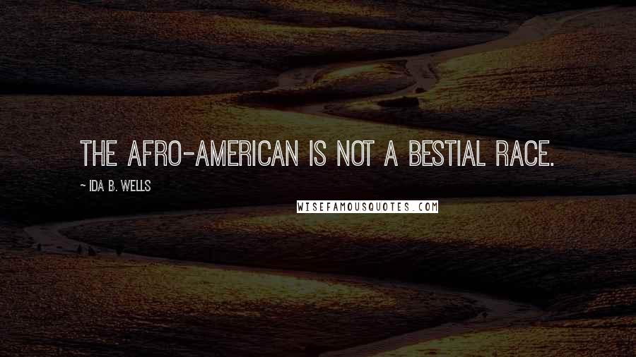 Ida B. Wells Quotes: The Afro-American is not a bestial race.