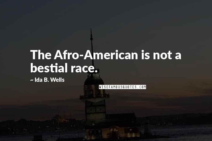 Ida B. Wells Quotes: The Afro-American is not a bestial race.