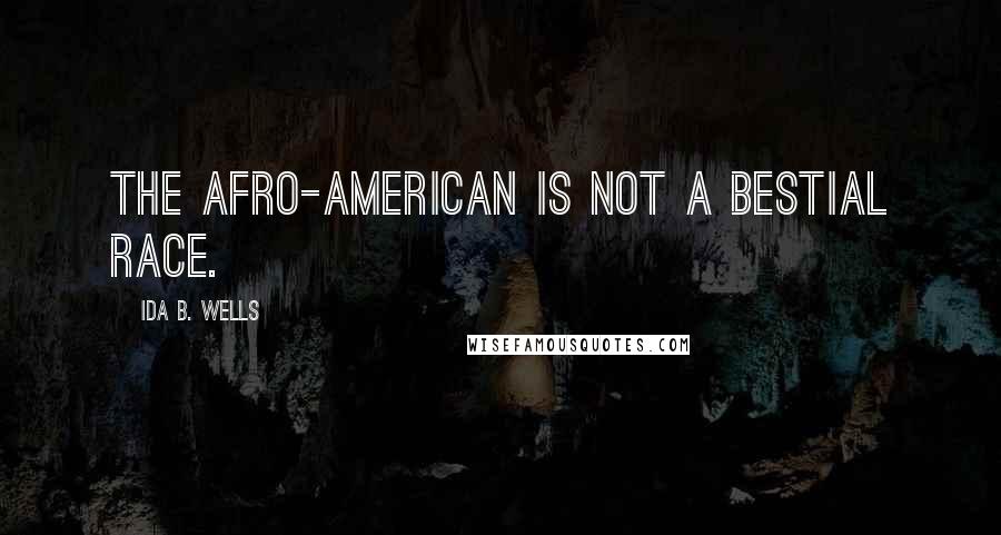 Ida B. Wells Quotes: The Afro-American is not a bestial race.