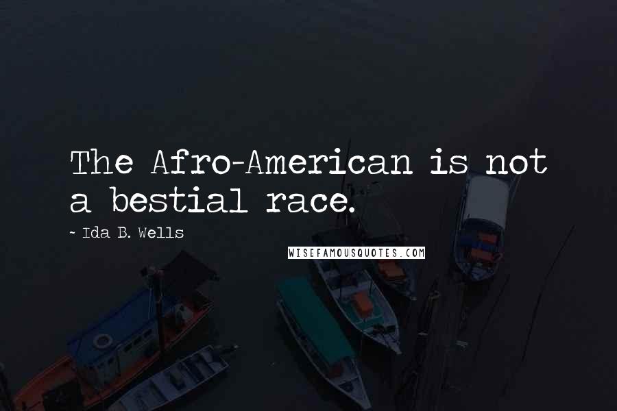 Ida B. Wells Quotes: The Afro-American is not a bestial race.