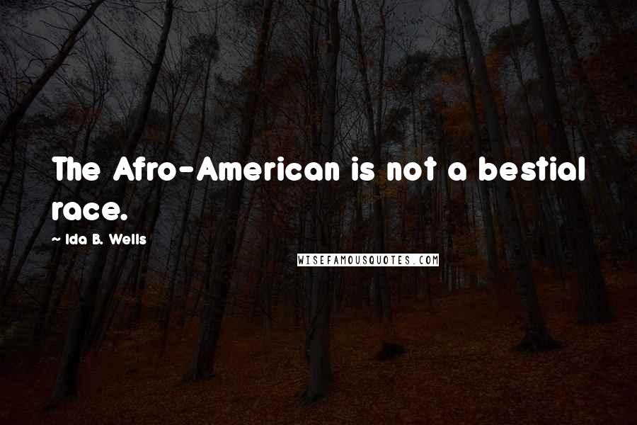 Ida B. Wells Quotes: The Afro-American is not a bestial race.