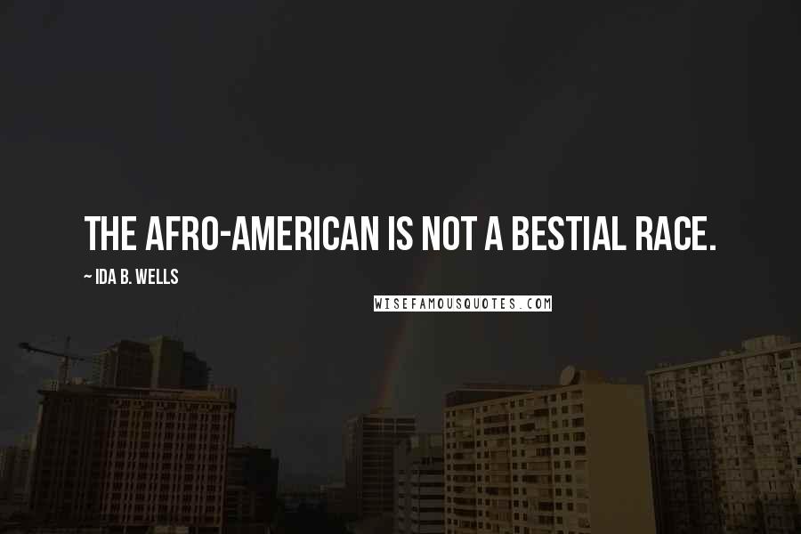 Ida B. Wells Quotes: The Afro-American is not a bestial race.