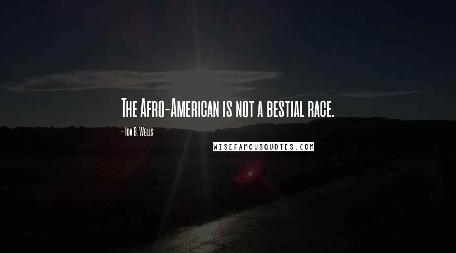 Ida B. Wells Quotes: The Afro-American is not a bestial race.