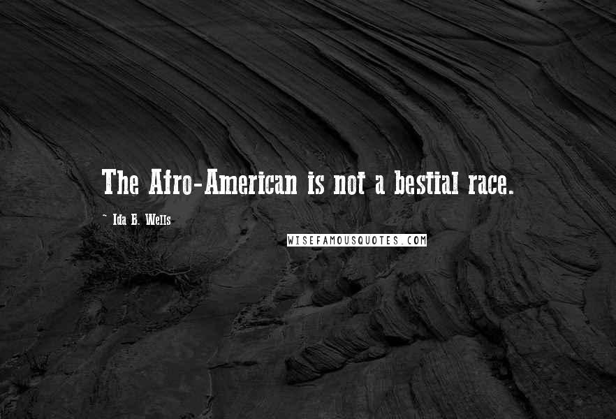 Ida B. Wells Quotes: The Afro-American is not a bestial race.