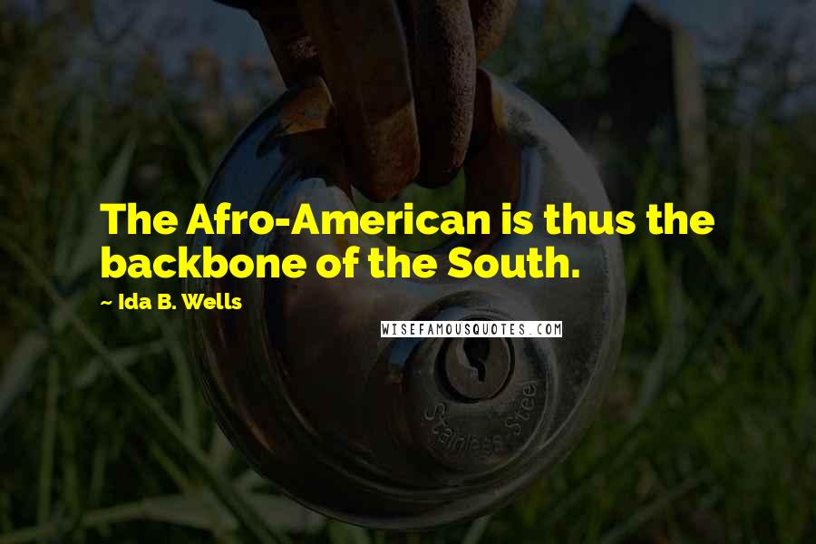 Ida B. Wells Quotes: The Afro-American is thus the backbone of the South.