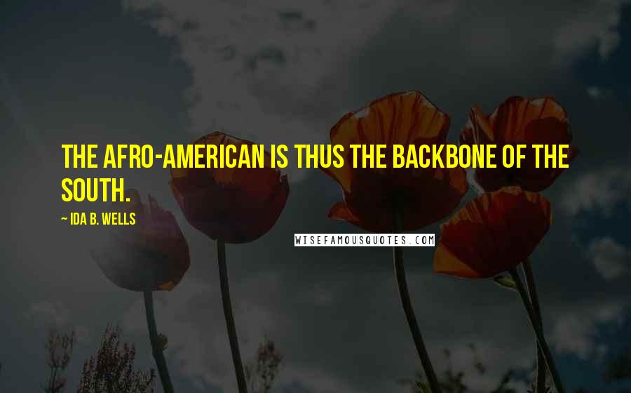 Ida B. Wells Quotes: The Afro-American is thus the backbone of the South.