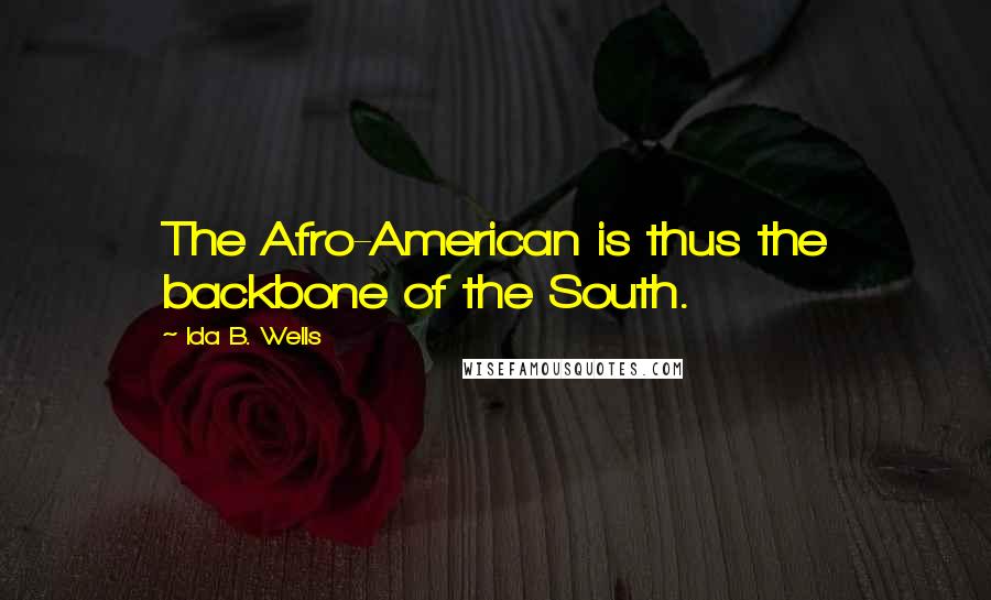Ida B. Wells Quotes: The Afro-American is thus the backbone of the South.