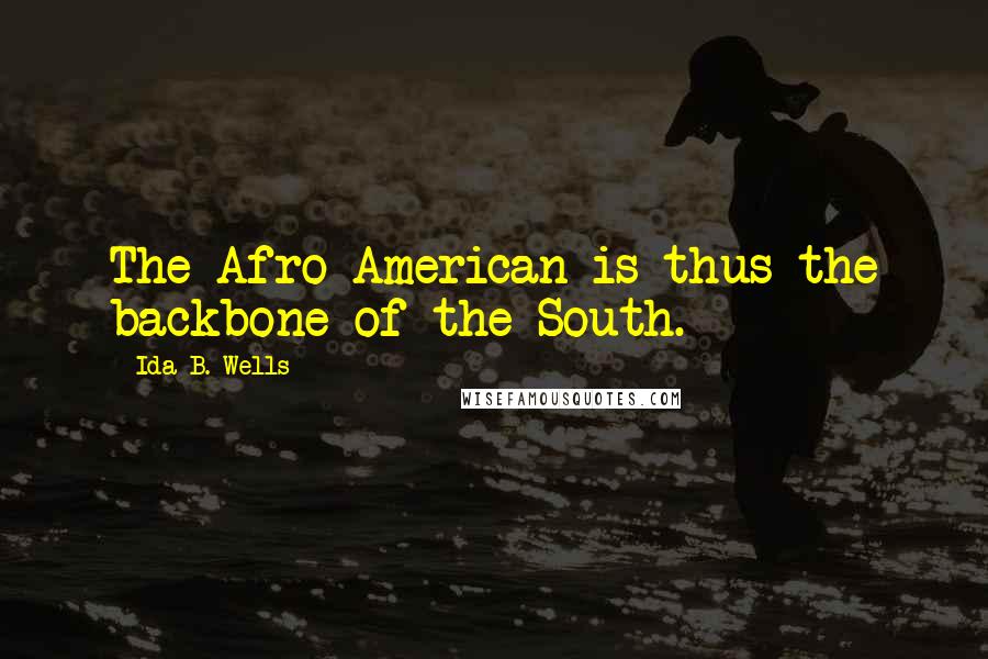 Ida B. Wells Quotes: The Afro-American is thus the backbone of the South.