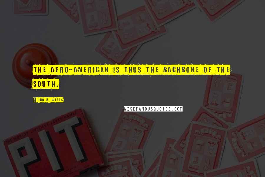 Ida B. Wells Quotes: The Afro-American is thus the backbone of the South.