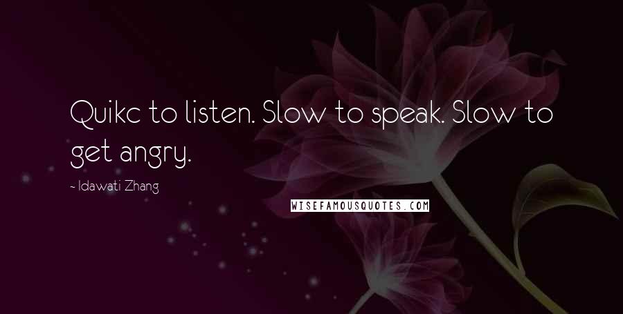 Idawati Zhang Quotes: Quikc to listen. Slow to speak. Slow to get angry.