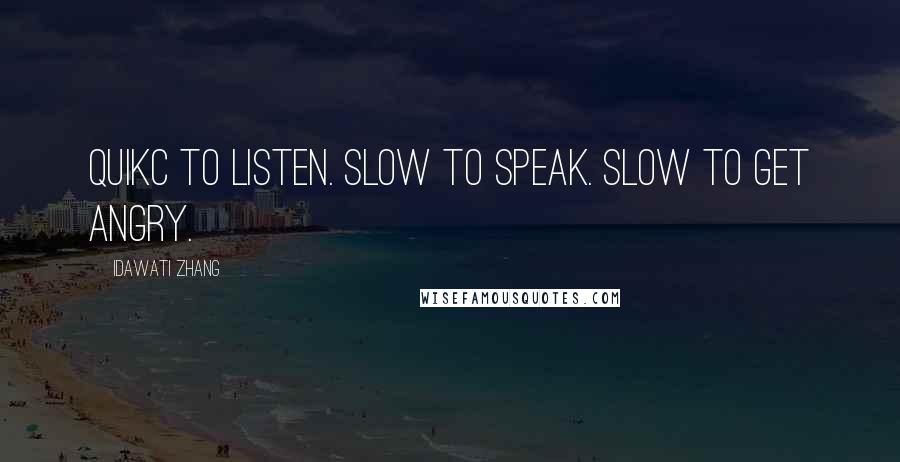 Idawati Zhang Quotes: Quikc to listen. Slow to speak. Slow to get angry.