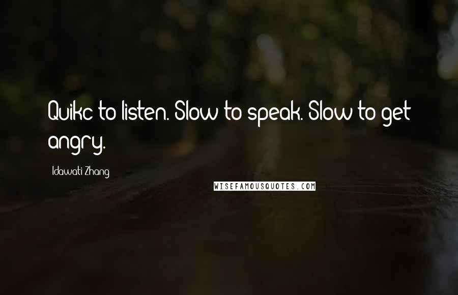 Idawati Zhang Quotes: Quikc to listen. Slow to speak. Slow to get angry.