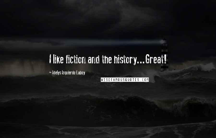 Idelys Izquierdo Laboy Quotes: I like fiction and the history...Great!
