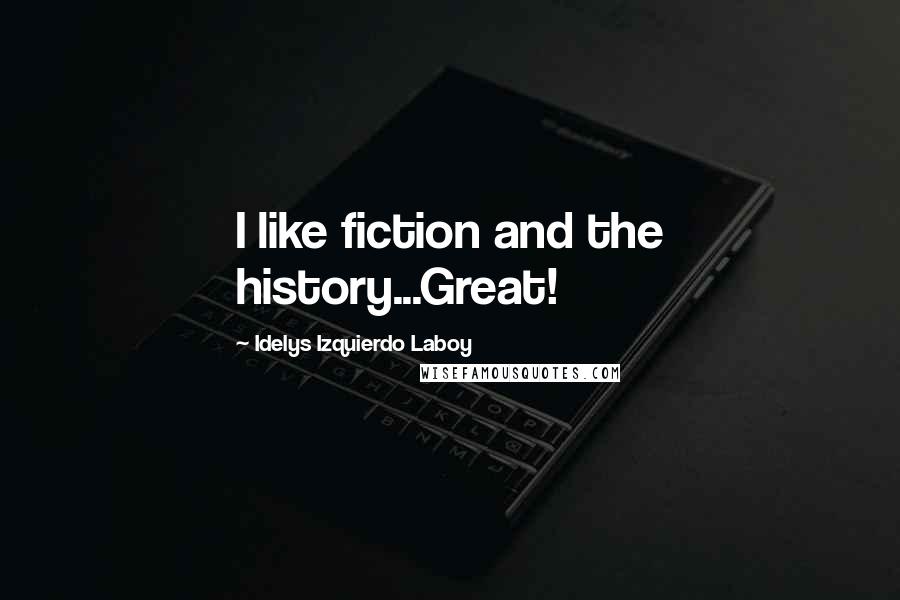 Idelys Izquierdo Laboy Quotes: I like fiction and the history...Great!
