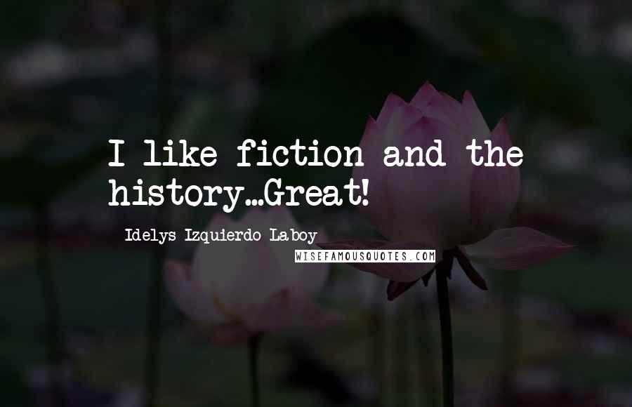 Idelys Izquierdo Laboy Quotes: I like fiction and the history...Great!