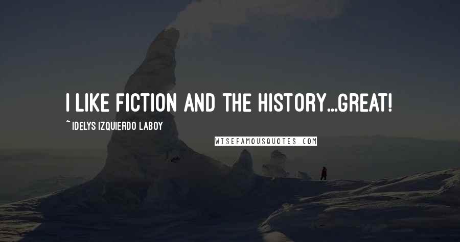 Idelys Izquierdo Laboy Quotes: I like fiction and the history...Great!