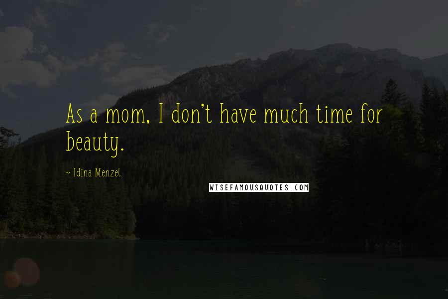Idina Menzel Quotes: As a mom, I don't have much time for beauty.