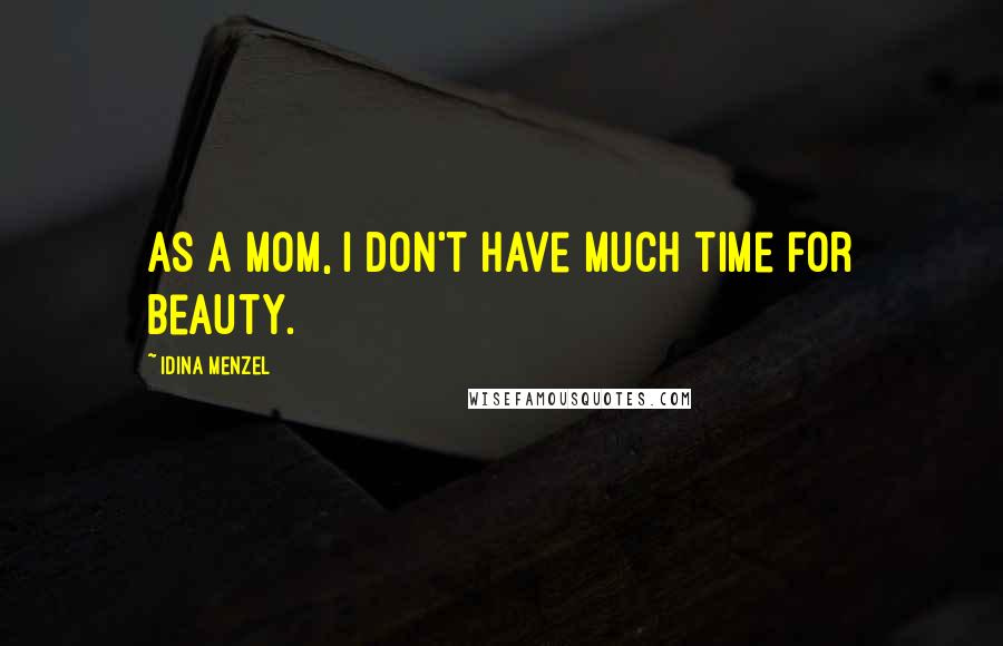 Idina Menzel Quotes: As a mom, I don't have much time for beauty.