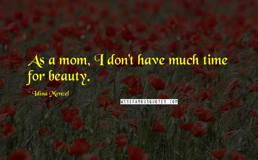 Idina Menzel Quotes: As a mom, I don't have much time for beauty.