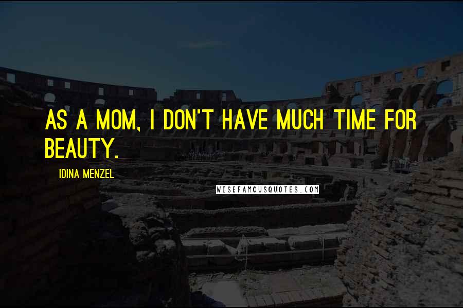 Idina Menzel Quotes: As a mom, I don't have much time for beauty.