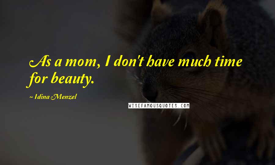 Idina Menzel Quotes: As a mom, I don't have much time for beauty.