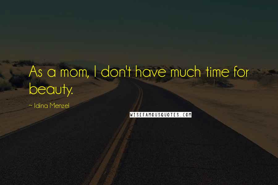 Idina Menzel Quotes: As a mom, I don't have much time for beauty.