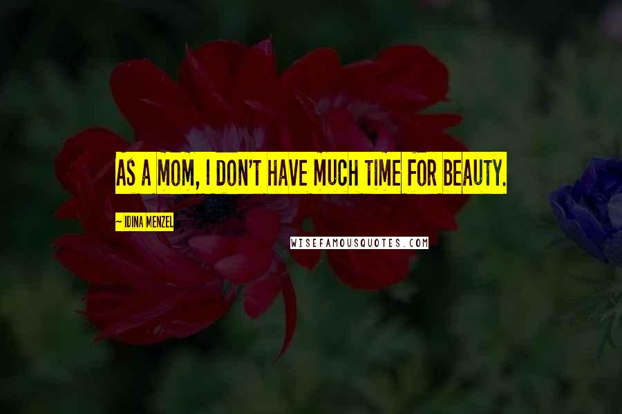 Idina Menzel Quotes: As a mom, I don't have much time for beauty.