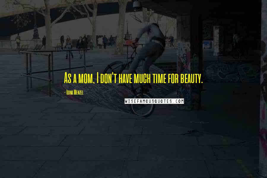 Idina Menzel Quotes: As a mom, I don't have much time for beauty.