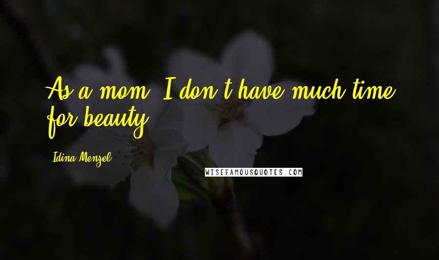 Idina Menzel Quotes: As a mom, I don't have much time for beauty.