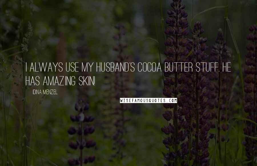 Idina Menzel Quotes: I always use my husband's cocoa butter stuff. He has amazing skin!
