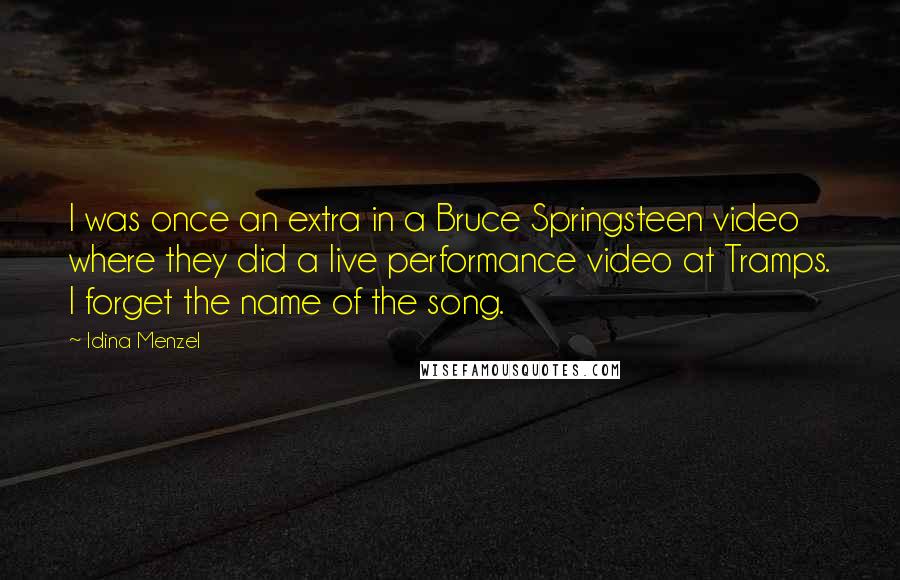 Idina Menzel Quotes: I was once an extra in a Bruce Springsteen video where they did a live performance video at Tramps. I forget the name of the song.