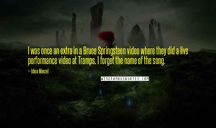 Idina Menzel Quotes: I was once an extra in a Bruce Springsteen video where they did a live performance video at Tramps. I forget the name of the song.