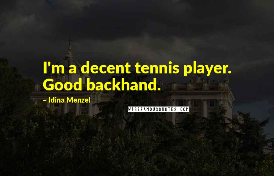 Idina Menzel Quotes: I'm a decent tennis player. Good backhand.