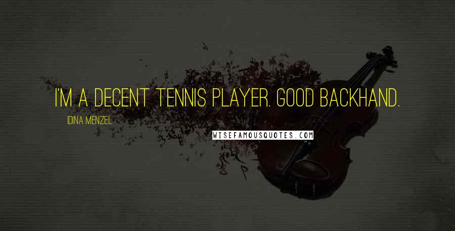 Idina Menzel Quotes: I'm a decent tennis player. Good backhand.