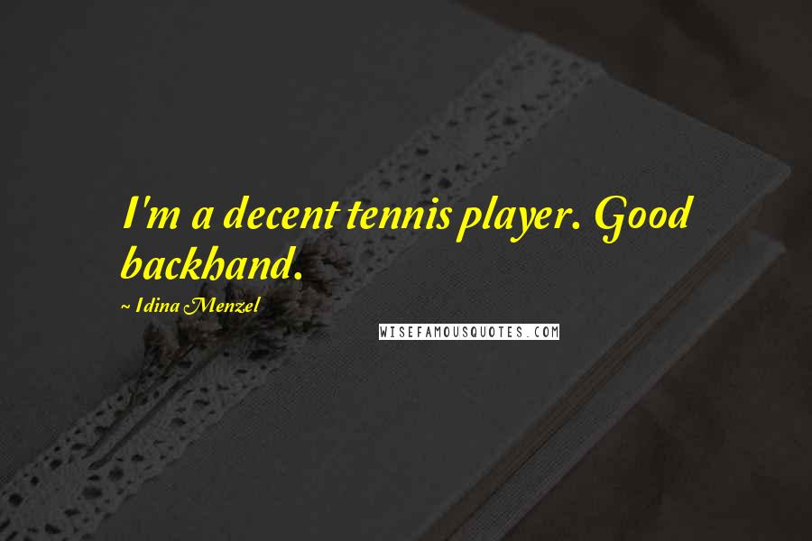Idina Menzel Quotes: I'm a decent tennis player. Good backhand.