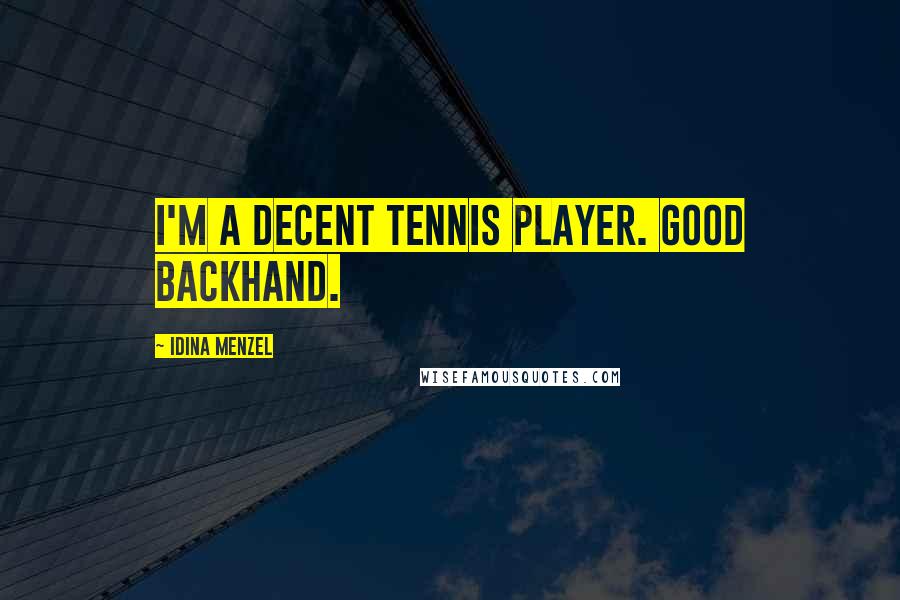 Idina Menzel Quotes: I'm a decent tennis player. Good backhand.