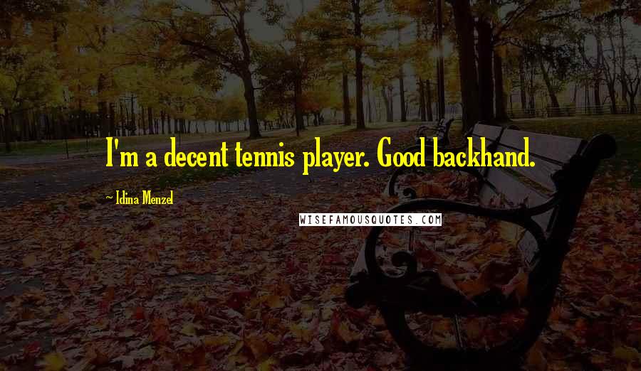 Idina Menzel Quotes: I'm a decent tennis player. Good backhand.