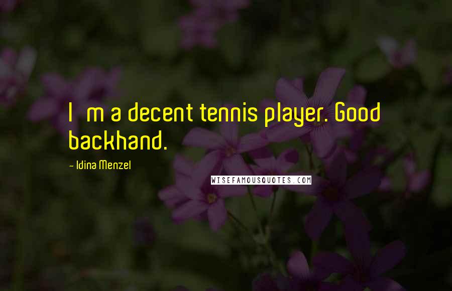 Idina Menzel Quotes: I'm a decent tennis player. Good backhand.