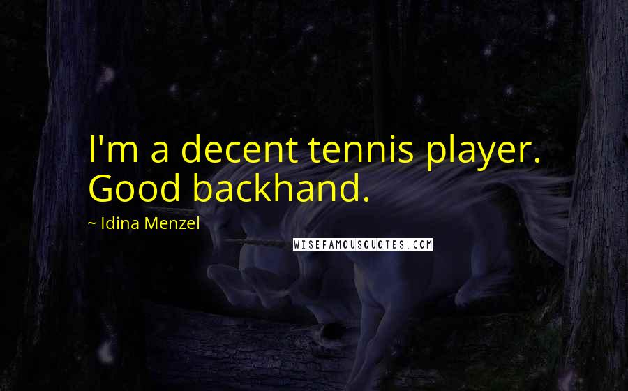 Idina Menzel Quotes: I'm a decent tennis player. Good backhand.