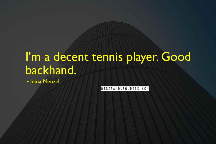 Idina Menzel Quotes: I'm a decent tennis player. Good backhand.