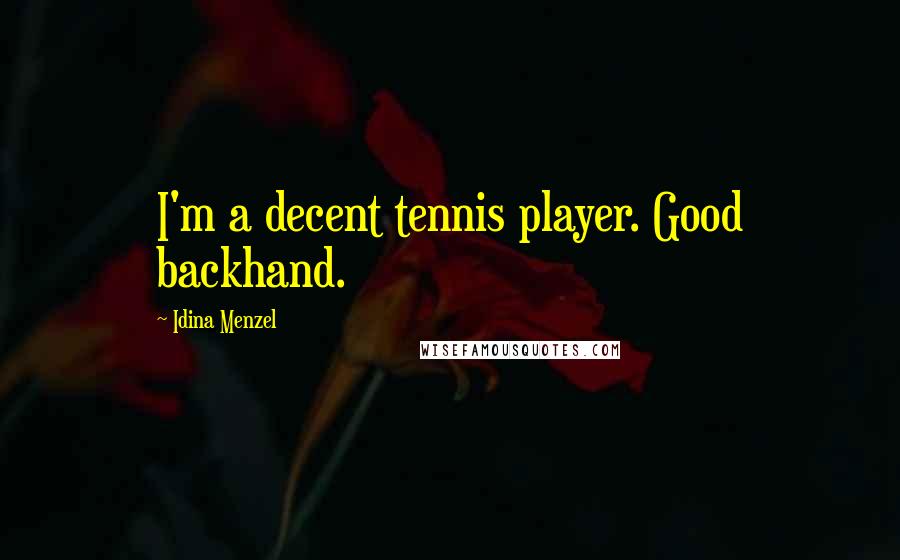 Idina Menzel Quotes: I'm a decent tennis player. Good backhand.