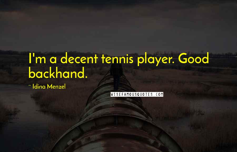 Idina Menzel Quotes: I'm a decent tennis player. Good backhand.