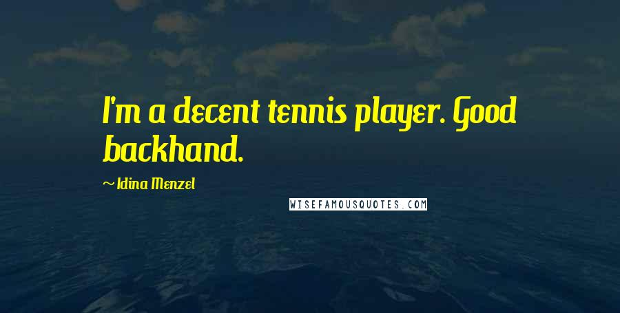 Idina Menzel Quotes: I'm a decent tennis player. Good backhand.