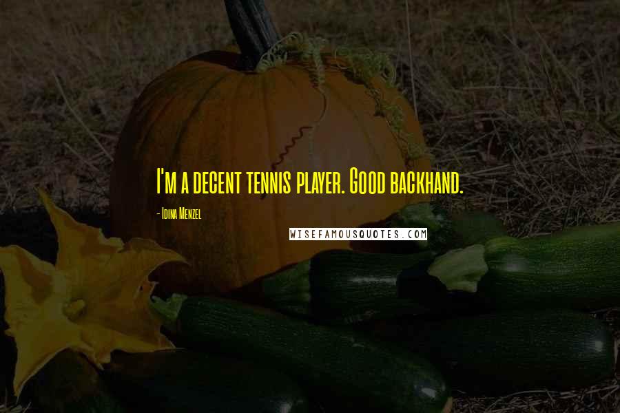 Idina Menzel Quotes: I'm a decent tennis player. Good backhand.