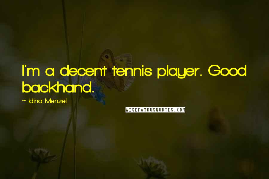 Idina Menzel Quotes: I'm a decent tennis player. Good backhand.