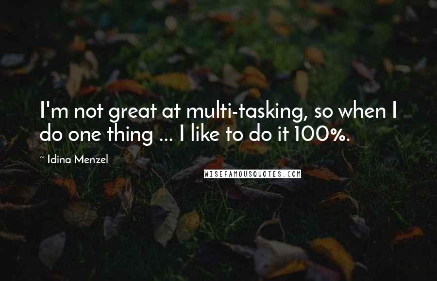 Idina Menzel Quotes: I'm not great at multi-tasking, so when I do one thing ... I like to do it 100%.