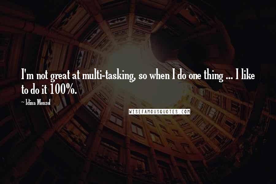 Idina Menzel Quotes: I'm not great at multi-tasking, so when I do one thing ... I like to do it 100%.