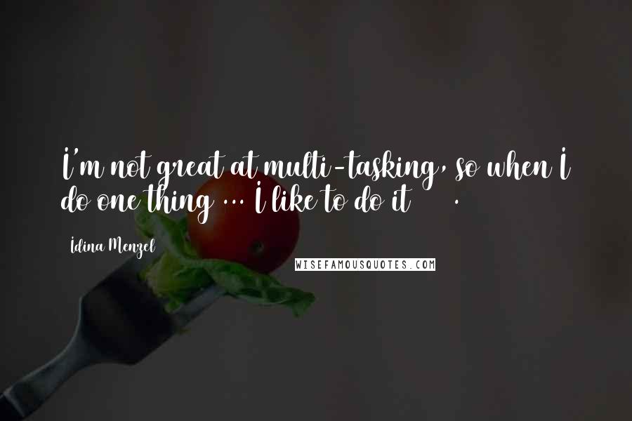 Idina Menzel Quotes: I'm not great at multi-tasking, so when I do one thing ... I like to do it 100%.